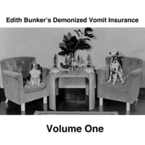 Edith Bunker's Demonized Vomit Insurance - Volume One
